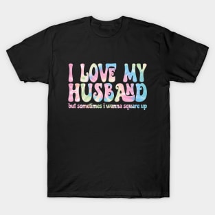 I Love My Husband But Sometimes I Wanna Square Up T-Shirt